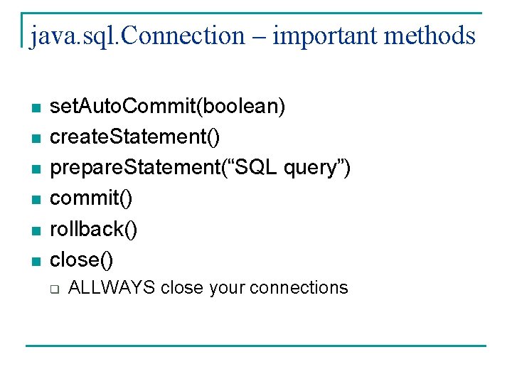 java. sql. Connection – important methods n n n set. Auto. Commit(boolean) create. Statement()