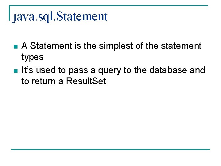 java. sql. Statement n n A Statement is the simplest of the statement types