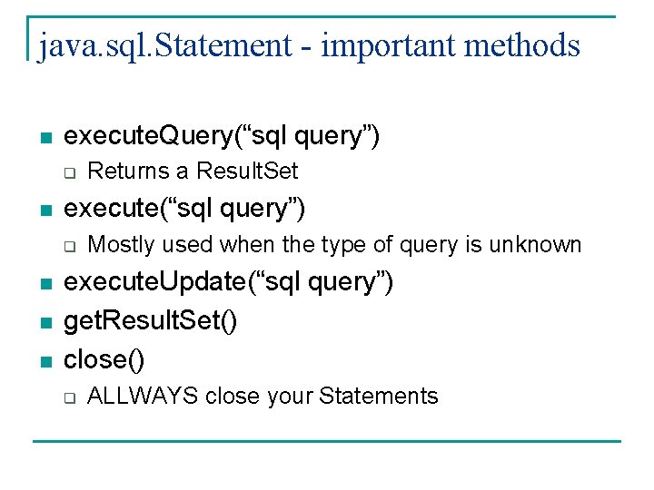 java. sql. Statement - important methods n execute. Query(“sql query”) q n execute(“sql query”)