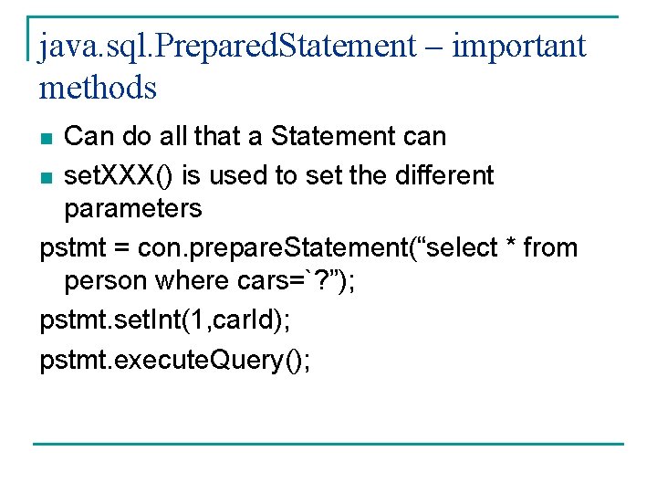 java. sql. Prepared. Statement – important methods Can do all that a Statement can