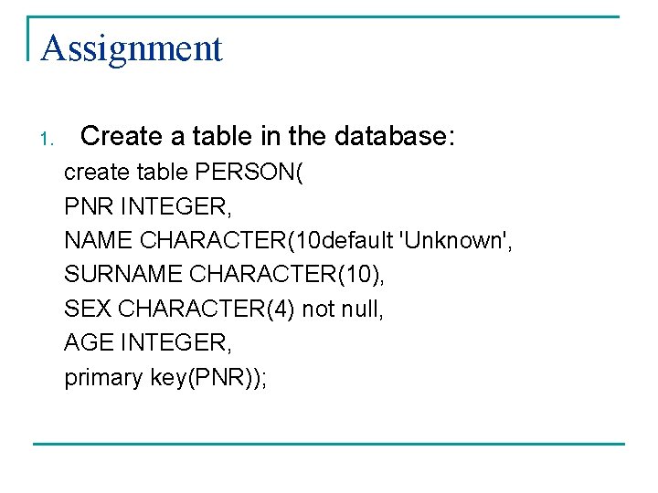 Assignment 1. Create a table in the database: create table PERSON( PNR INTEGER, NAME Assignment 1. Create a table in the database: create table PERSON( PNR INTEGER, NAME