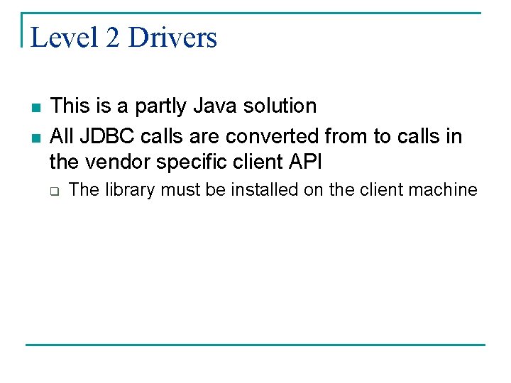Level 2 Drivers n n This is a partly Java solution All JDBC calls