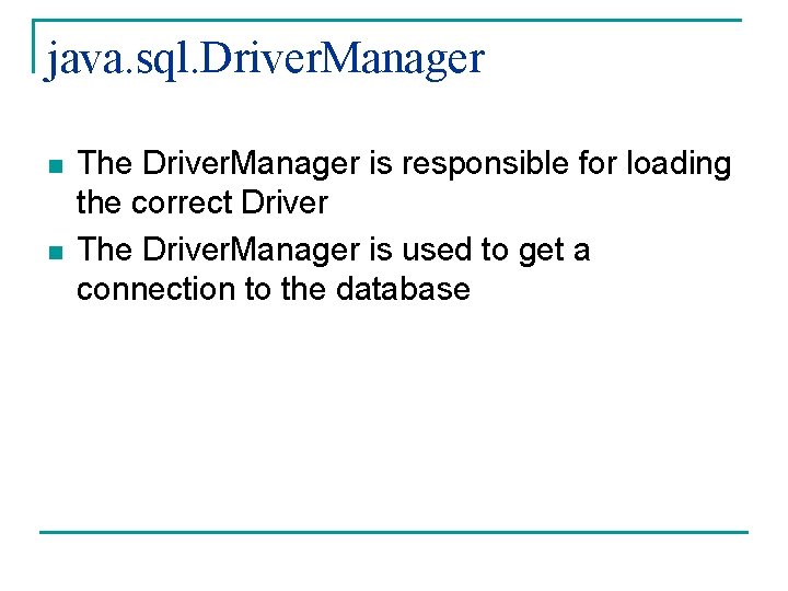 java. sql. Driver. Manager n n The Driver. Manager is responsible for loading the