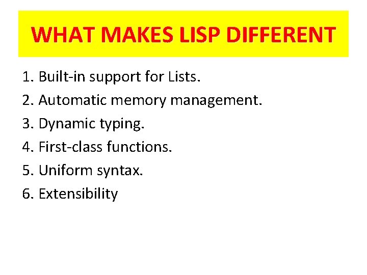 WHAT MAKES LISP DIFFERENT 1. Built-in support for Lists. 2. Automatic memory management. 3.