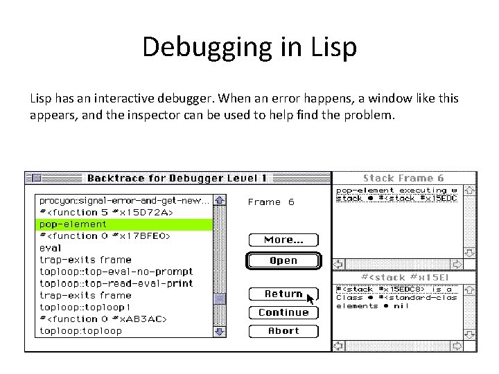 Debugging in Lisp has an interactive debugger. When an error happens, a window like