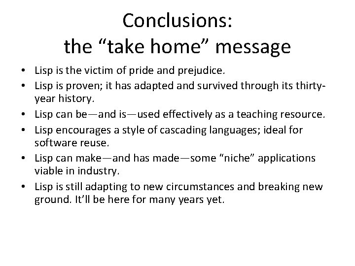 Conclusions: the “take home” message • Lisp is the victim of pride and prejudice.