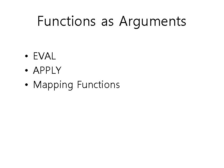 Functions as Arguments • EVAL • APPLY • Mapping Functions 