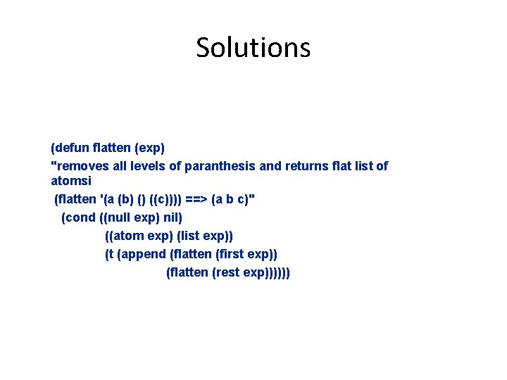 Solutions (defun flatten (exp) "removes all levels of paranthesis and returns flat list of
