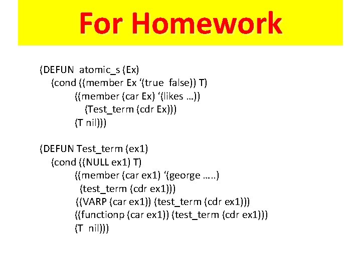 For Homework (DEFUN atomic_s (Ex) (cond ((member Ex ‘(true false)) T) ((member (car Ex)