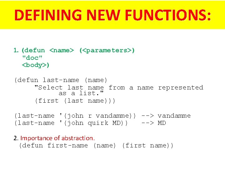 DEFINING NEW FUNCTIONS: 1. (defun <name> (<parameters>) "doc" <body>) (defun last-name (name) "Select last