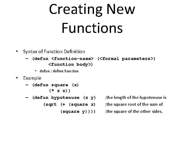 Creating New Functions • Syntax of Function Definition – (defun <function-name> (<formal parameters>) <function