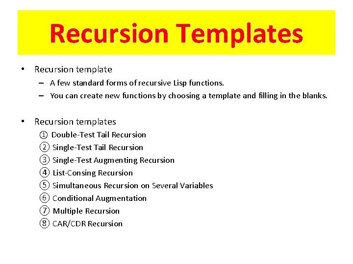 Recursion Templates • Recursion template – A few standard forms of recursive Lisp functions.