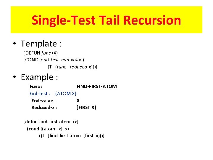 Single-Test Tail Recursion • Template : (DEFUN func (X) (COND (end-test end-value) (T (func