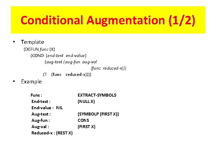 Conditional Augmentation (1/2) • Template (DEFUN func (X) (COND (end-test end-value) (aug-test (aug-fun aug-val