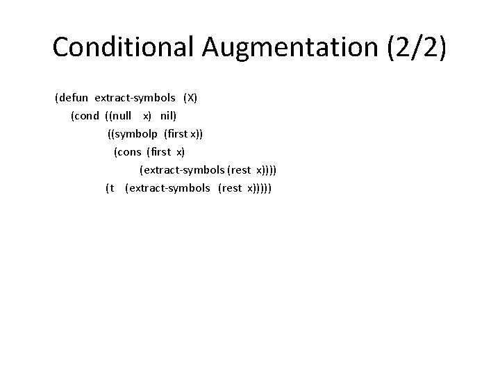 Conditional Augmentation (2/2) (defun extract-symbols (X) (cond ((null x) nil) ((symbolp (first x)) (cons