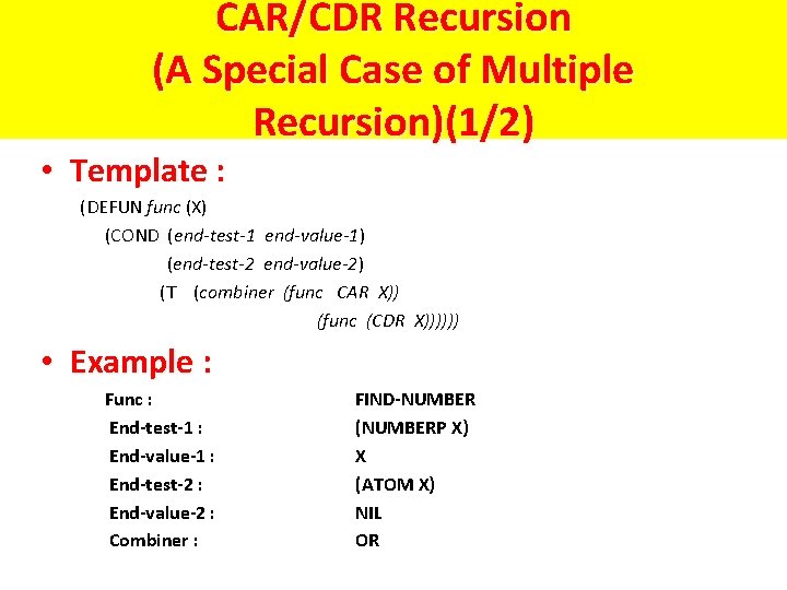 CAR/CDR Recursion (A Special Case of Multiple Recursion)(1/2) • Template : (DEFUN func (X)