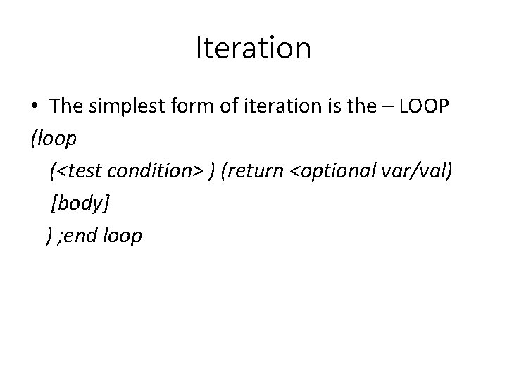 Iteration • The simplest form of iteration is the – LOOP (loop (<test condition>