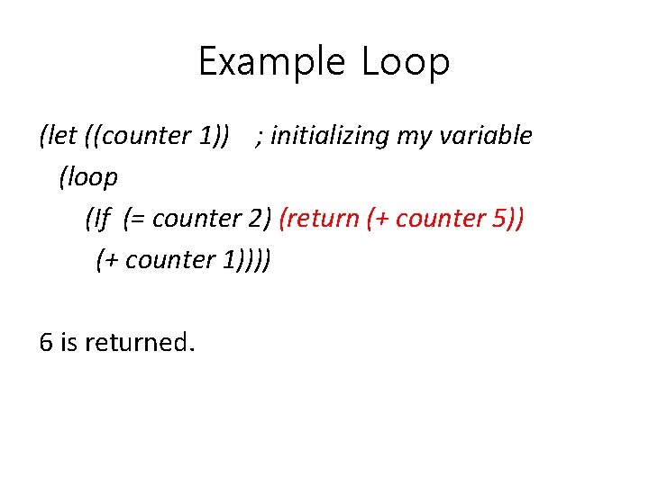 Example Loop (let ((counter 1)) ; initializing my variable (loop (If (= counter 2)