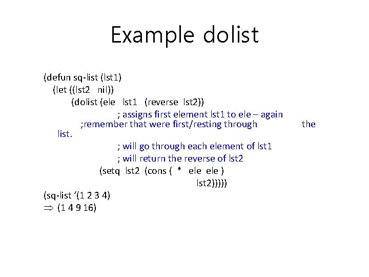 Example dolist (defun sq-list (lst 1) (let ((lst 2 nil)) (dolist (ele lst 1
