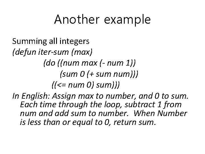 Another example Summing all integers (defun iter-sum (max) (do ((num max (- num 1))