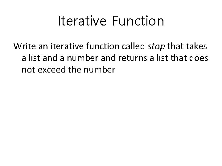 Iterative Function Write an iterative function called stop that takes a list and a