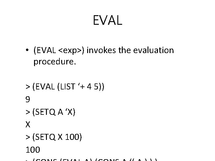 EVAL • (EVAL <exp>) invokes the evaluation procedure. > (EVAL (LIST ‘+ 4 5))