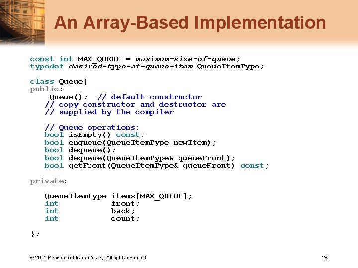 An Array-Based Implementation const int MAX_QUEUE = maximum-size-of-queue; typedef desired-type-of-queue-item Queue. Item. Type; class