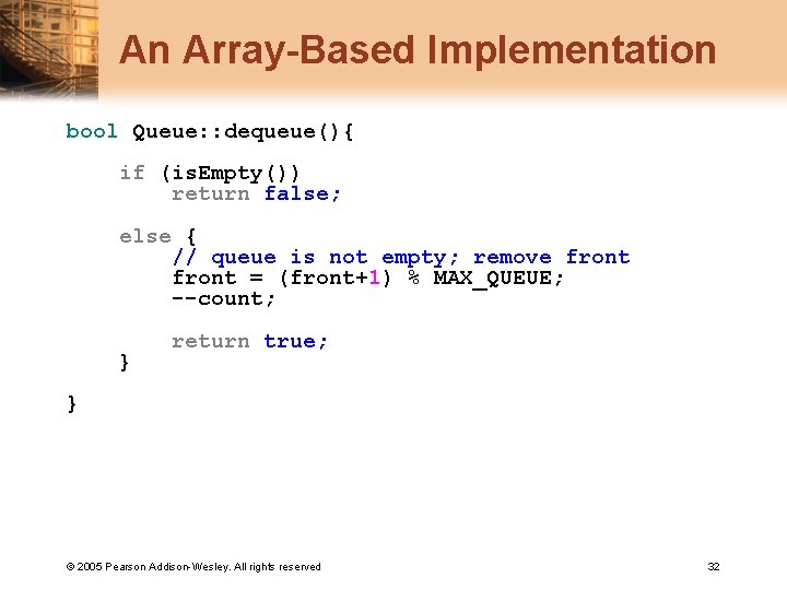 An Array-Based Implementation bool Queue: : dequeue(){ if (is. Empty()) return false; else {