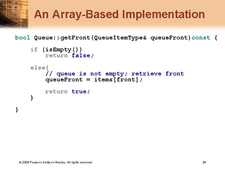 An Array-Based Implementation bool Queue: : get. Front(Queue. Item. Type& queue. Front)const { if