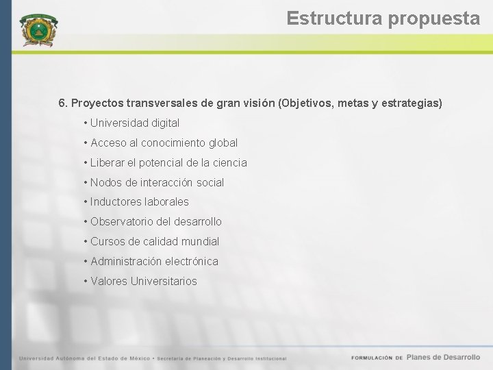 Estructura propuesta 6. Proyectos transversales de gran visión (Objetivos, metas y estrategias) • Universidad