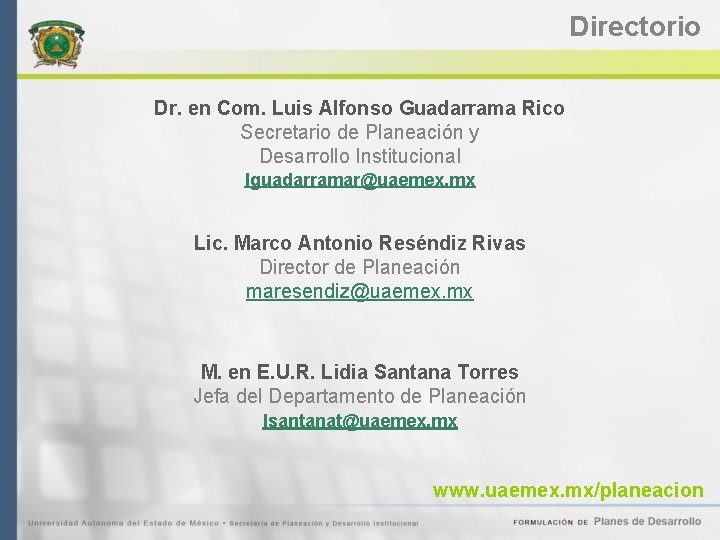 Directorio Dr. en Com. Luis Alfonso Guadarrama Rico Secretario de Planeación y Desarrollo Institucional