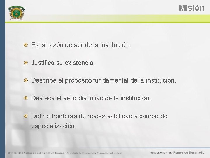 Misión Es la razón de ser de la institución. Justifica su existencia. Describe el