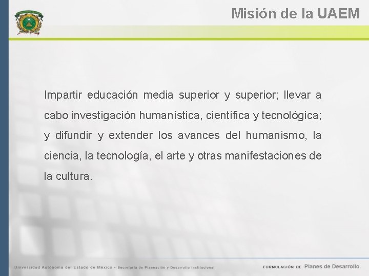 Misión de la UAEM Impartir educación media superior y superior; llevar a cabo investigación