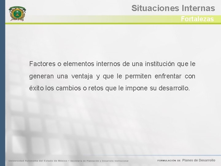 Situaciones Internas Fortalezas Factores o elementos internos de una institución que le generan una