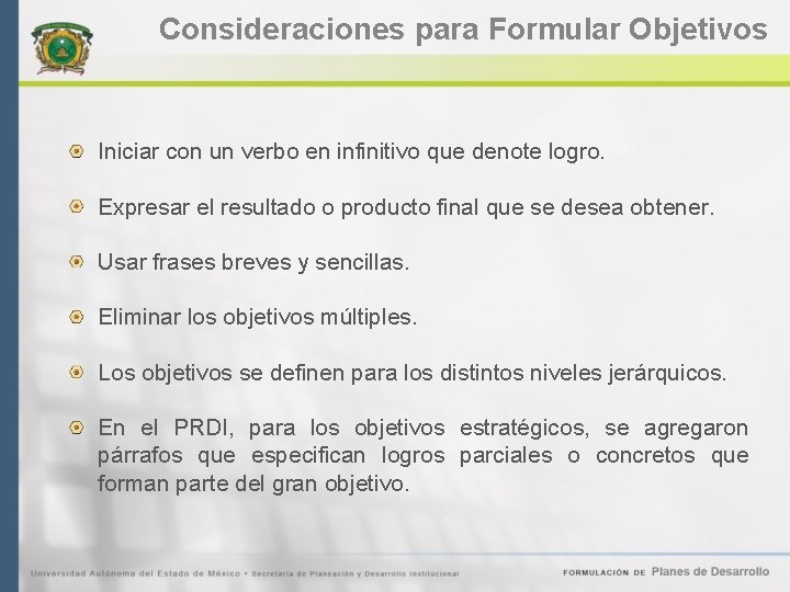 Consideraciones para Formular Objetivos Iniciar con un verbo en infinitivo que denote logro. Expresar