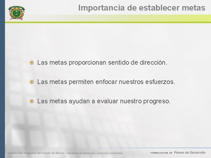 Importancia de establecer metas Las metas proporcionan sentido de dirección. Las metas permiten enfocar