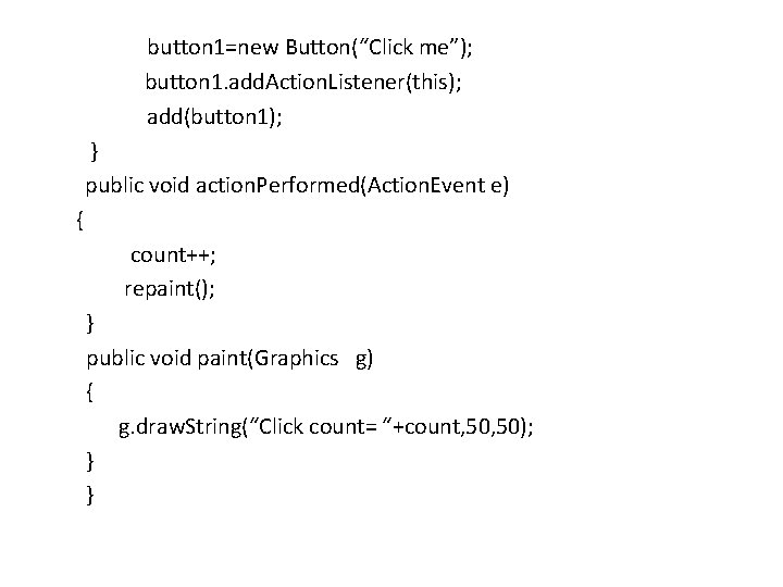  button 1=new Button(“Click me”); button 1. add. Action. Listener(this); add(button 1); } public