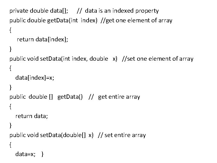 private double data[]; // data is an indexed property public double get. Data(int index)