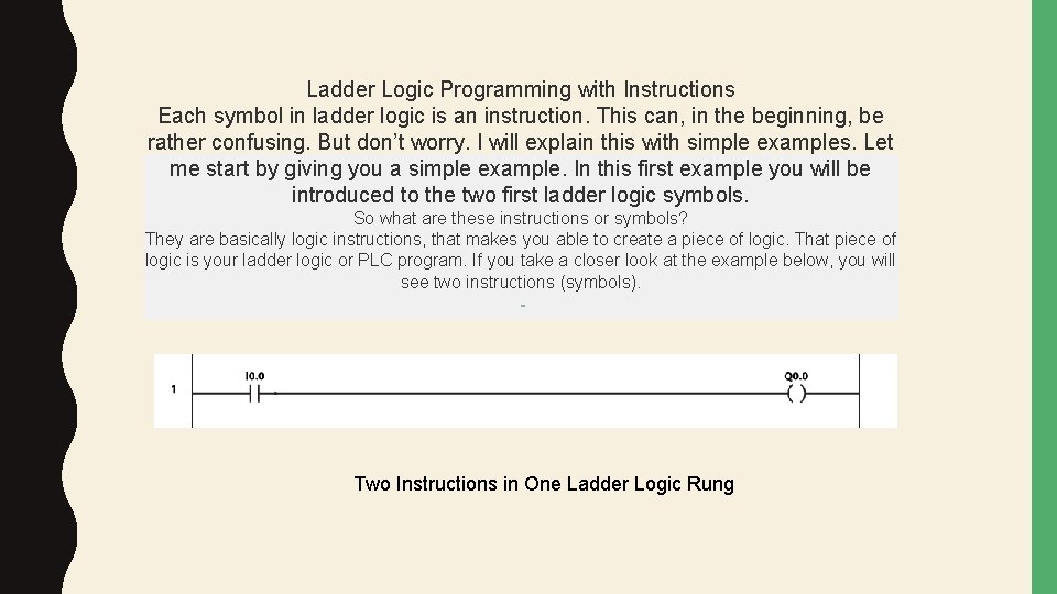 Ladder Logic Programming with Instructions Each symbol in ladder logic is an instruction. This