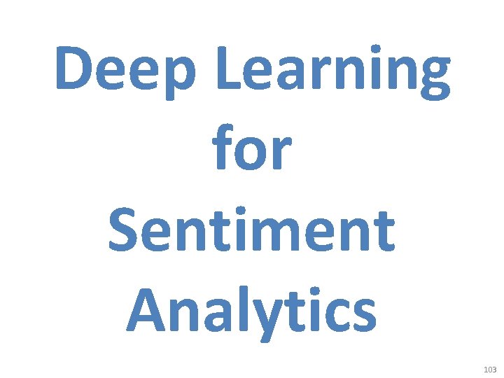 Deep Learning for Sentiment Analytics 103 