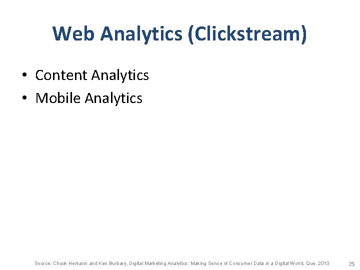 Web Analytics (Clickstream) • Content Analytics • Mobile Analytics Source: Chuck Hemann and Ken