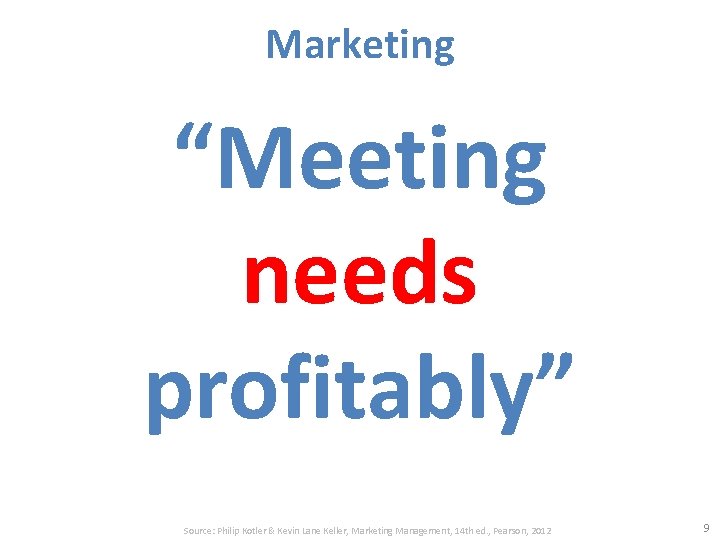 Marketing “Meeting needs profitably” Source: Philip Kotler & Kevin Lane Keller, Marketing Management, 14