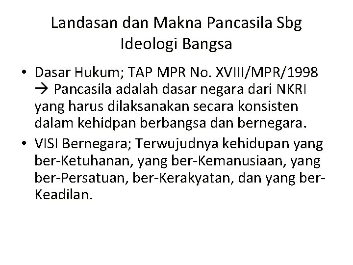 Landasan dan Makna Pancasila Sbg Ideologi Bangsa • Dasar Hukum; TAP MPR No. XVIII/MPR/1998