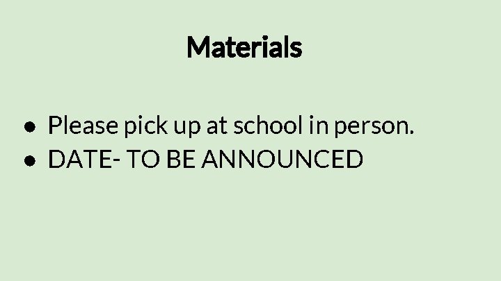 Materials ● Please pick up at school in person. ● DATE- TO BE ANNOUNCED