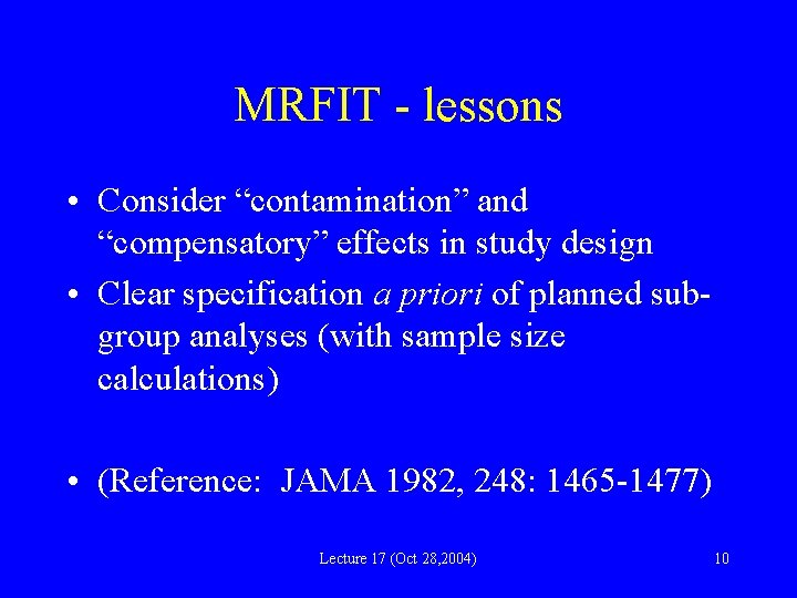 MRFIT - lessons • Consider “contamination” and “compensatory” effects in study design • Clear