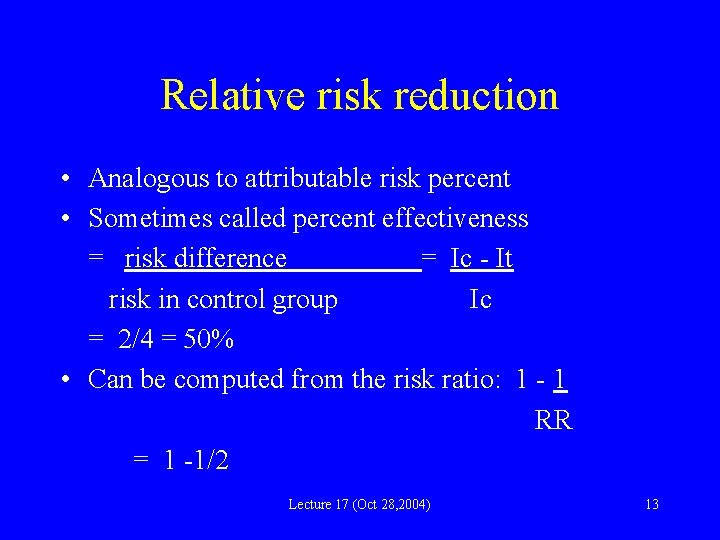 Relative risk reduction • Analogous to attributable risk percent • Sometimes called percent effectiveness