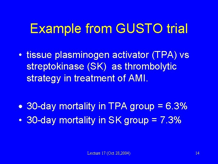 Example from GUSTO trial • tissue plasminogen activator (TPA) vs streptokinase (SK) as thrombolytic
