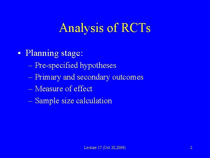 Analysis of RCTs • Planning stage: – Pre-specified hypotheses – Primary and secondary outcomes