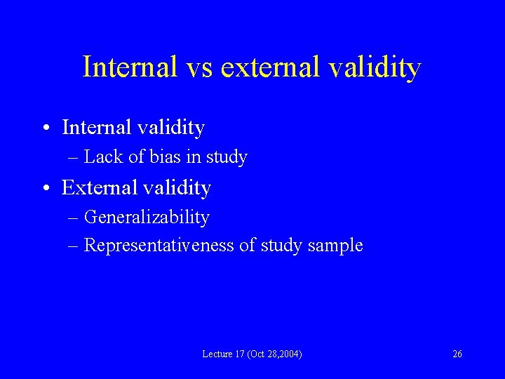 Internal vs external validity • Internal validity – Lack of bias in study •