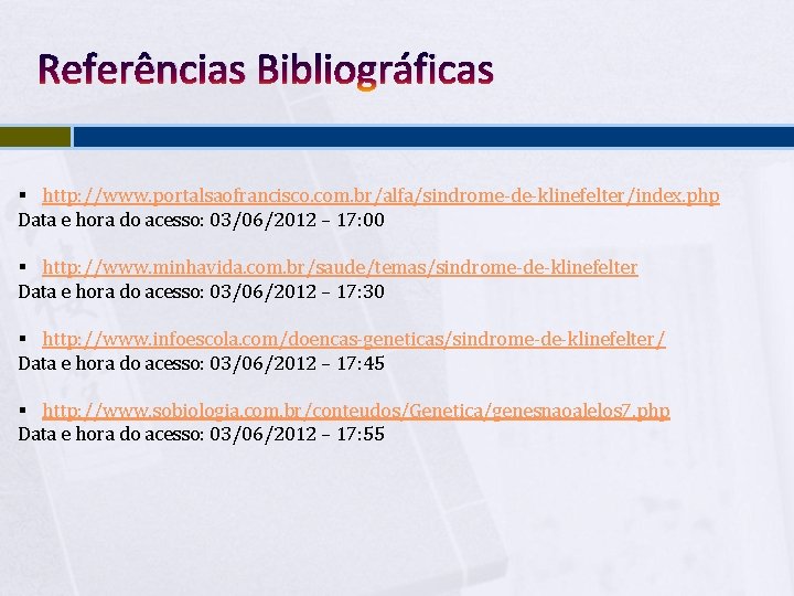 Referências Bibliográficas § http: //www. portalsaofrancisco. com. br/alfa/sindrome-de-klinefelter/index. php Data e hora do acesso:
